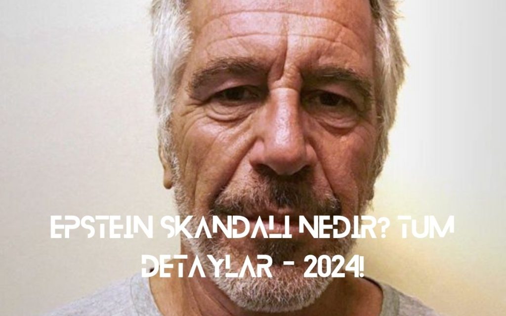 Epstein Skandalı Nedir? Tüm Detaylar - 2024!