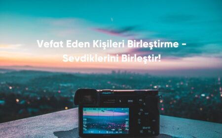 Vefat Eden Kişileri Birleştirme - Sevdiklerini Birleştir!