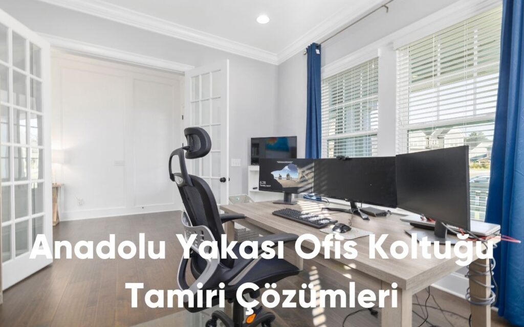 Anadolu Yakası Ofis Koltuğu Tamiri Çözümleri