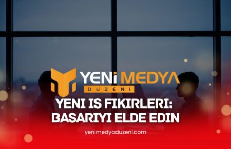 Yeni İş Fikirleri ile Hayalinizdeki Başarıyı Elde Edin - Yeni Medya Düzeni